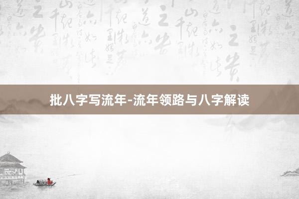 批八字写流年-流年领路与八字解读